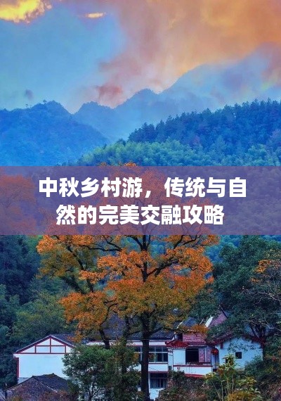 中秋乡村游，传统与自然的完美交融攻略