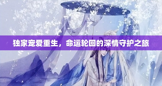 独家宠爱重生，命运轮回的深情守护之旅