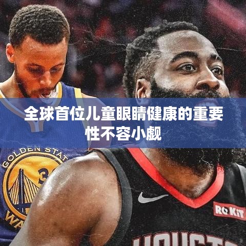 全球首位儿童眼睛健康的重要性不容小觑