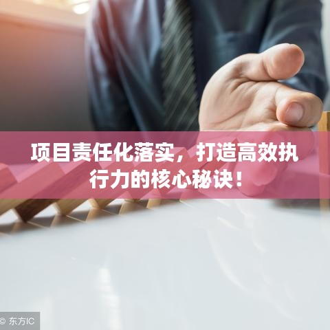 项目责任化落实，打造高效执行力的核心秘诀！