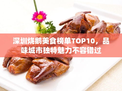 深圳烧鹅美食榜单TOP10，品味城市独特魅力不容错过