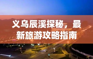 义乌辰溪探秘，最新旅游攻略指南