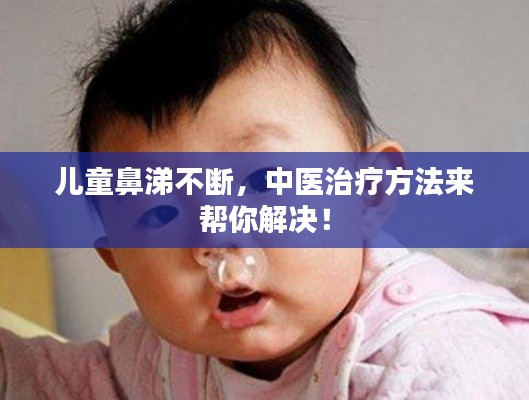 儿童鼻涕不断，中医治疗方法来帮你解决！