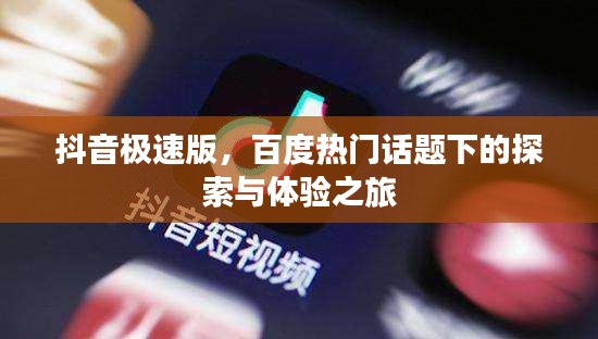抖音极速版，百度热门话题下的探索与体验之旅