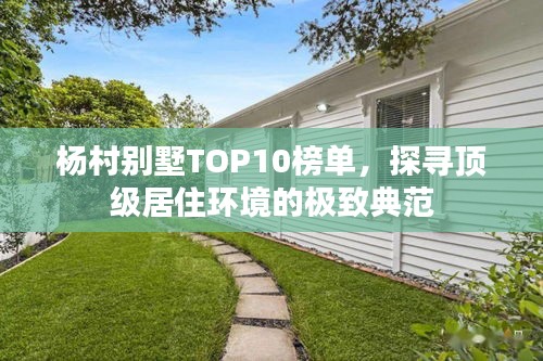 杨村别墅TOP10榜单，探寻顶级居住环境的极致典范