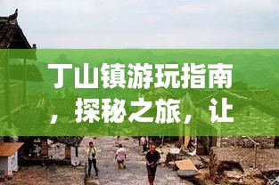 丁山镇游玩指南，探秘之旅，让你一探究竟！