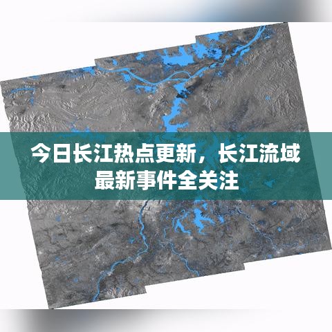 今日长江热点更新，长江流域最新事件全关注