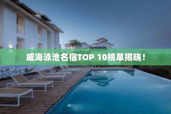 威海泳池名宿TOP 10榜单揭晓！
