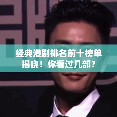 经典港剧排名前十榜单揭晓！你看过几部？