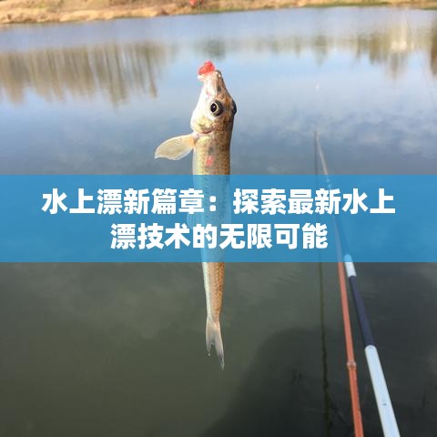 水上漂新篇章：探索最新水上漂技术的无限可能