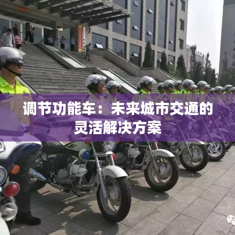 调节功能车：未来城市交通的灵活解决方案