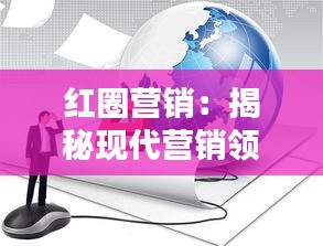 红圈营销：揭秘现代营销领域的热门策略与实战技巧