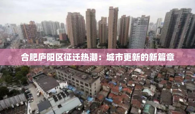 合肥庐阳区征迁热潮：城市更新的新篇章