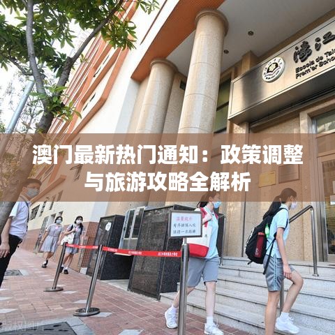 澳门最新热门通知：政策调整与旅游攻略全解析