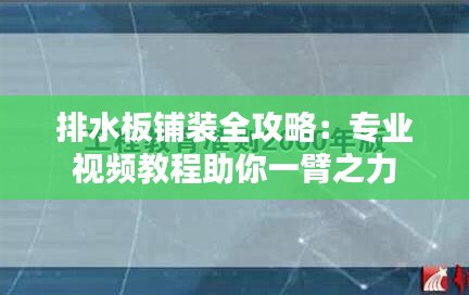 排水板铺装全攻略：专业视频教程助你一臂之力