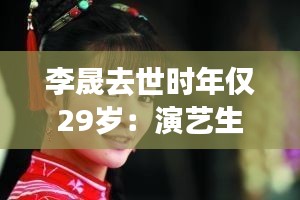 李晟去世时年仅29岁：演艺生涯的戛然而止