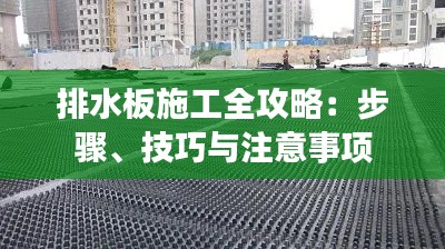 排水板施工全攻略：步骤、技巧与注意事项