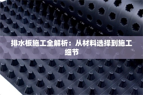 排水板施工全解析：从材料选择到施工细节