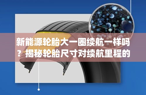 新能源轮胎大一圈续航一样吗？揭秘轮胎尺寸对续航里程的影响