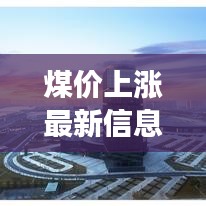 煤价上涨最新信息：市场动态与影响分析