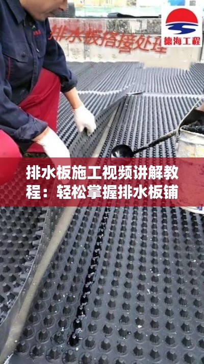 排水板施工视频讲解教程：轻松掌握排水板铺设技巧