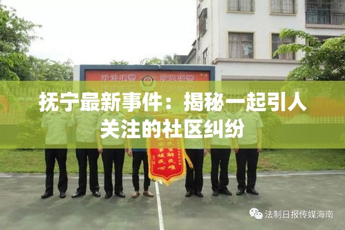 抚宁最新事件：揭秘一起引人关注的社区纠纷