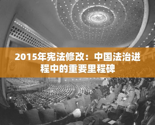 2015年宪法修改：中国法治进程中的重要里程碑