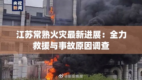 江苏常熟火灾最新进展：全力救援与事故原因调查