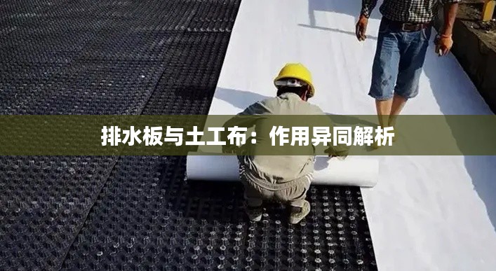 排水板与土工布：作用异同解析