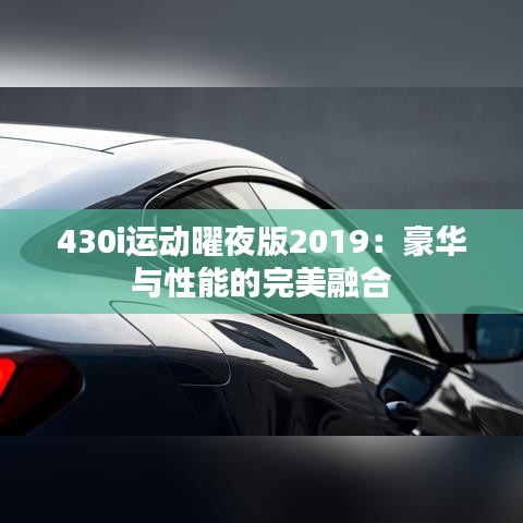 430i运动曜夜版2019：豪华与性能的完美融合