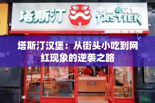 塔斯汀汉堡：从街头小吃到网红现象的逆袭之路