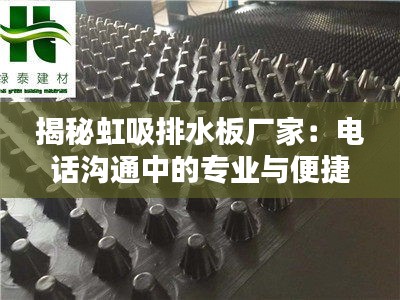 揭秘虹吸排水板厂家：电话沟通中的专业与便捷