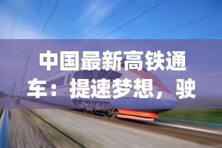 中国最新高铁通车：提速梦想，驶向未来