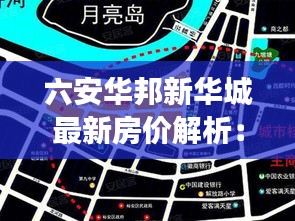 六安华邦新华城最新房价解析：市场走势与投资前景