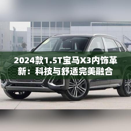 2024款1.5T宝马X3内饰革新：科技与舒适完美融合