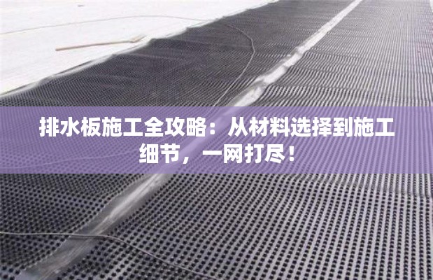 排水板施工全攻略：从材料选择到施工细节，一网打尽！