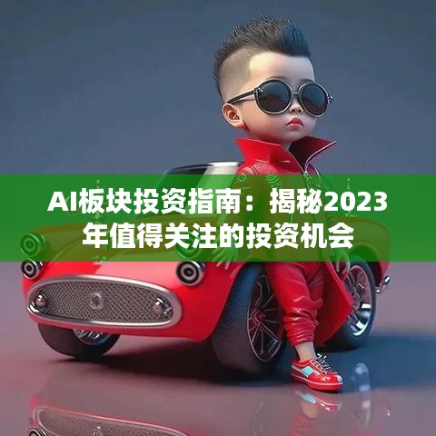 AI板块投资指南：揭秘2023年值得关注的投资机会