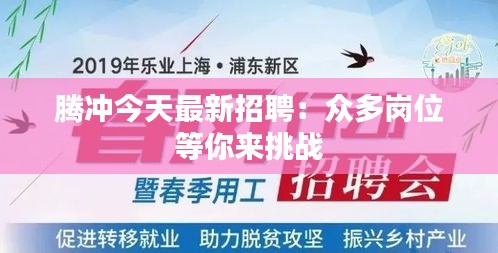 腾冲今天最新招聘：众多岗位等你来挑战