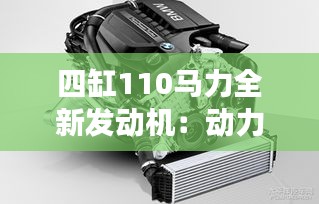 四缸110马力全新发动机：动力与效率的完美结合