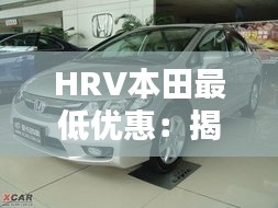 HRV本田最低优惠：揭秘购车省心秘籍