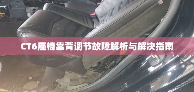 CT6座椅靠背调节故障解析与解决指南