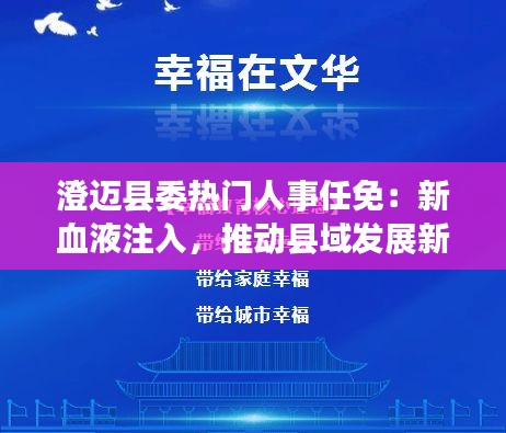 澄迈县委热门人事任免：新血液注入，推动县域发展新篇章