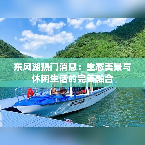 东风湖热门消息：生态美景与休闲生活的完美融合