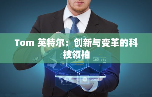 Tom 英特尔：创新与变革的科技领袖