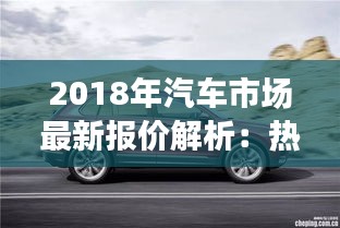 2018年汽车市场最新报价解析：热门车型价格一览