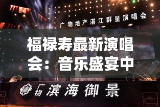 福禄寿最新演唱会：音乐盛宴中的情感共鸣