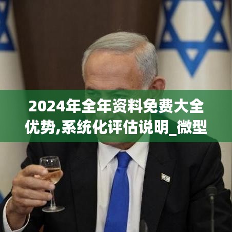 2024年全年资料免费大全优势,系统化评估说明_微型版8.562