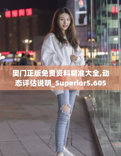 奥门正版免费资料精准大全,动态评估说明_Superior5.605