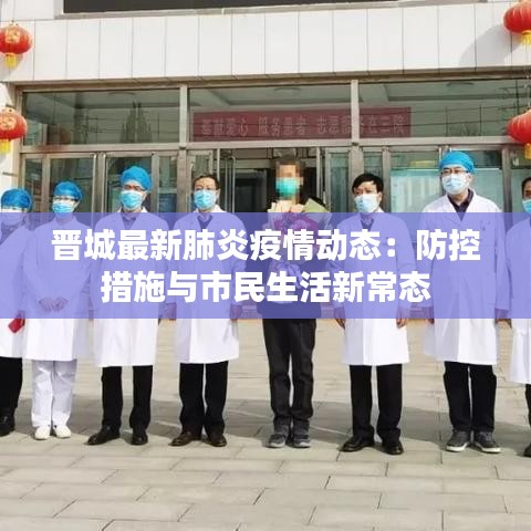 晋城最新肺炎疫情动态：防控措施与市民生活新常态