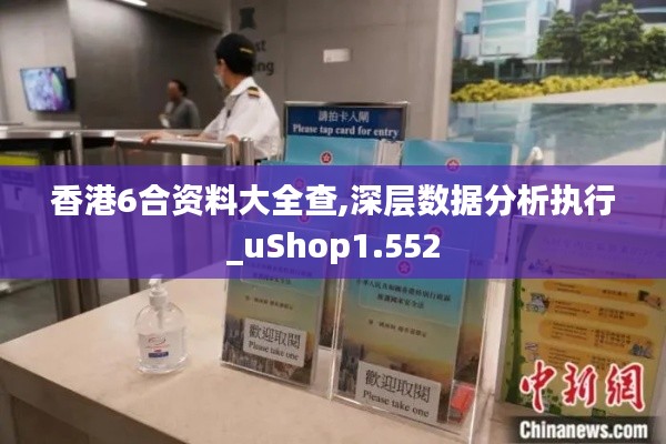 香港6合资料大全查,深层数据分析执行_uShop1.552